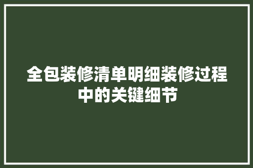 全包装修清单明细装修过程中的关键细节