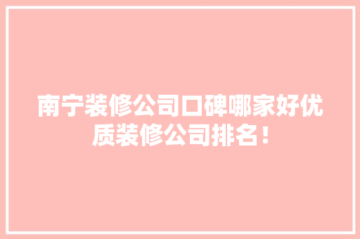 南宁装修公司口碑哪家好优质装修公司排名！