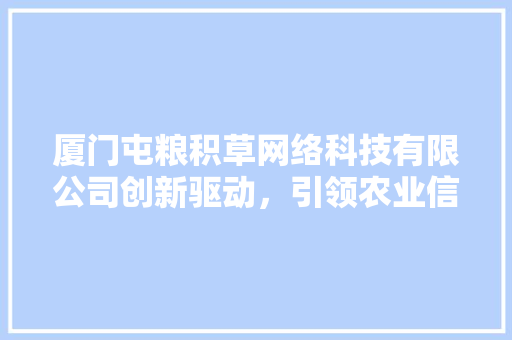 厦门屯粮积草网络科技有限公司创新驱动，引领农业信息化发展新潮流 实木门