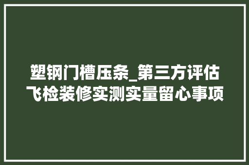 塑钢门槽压条_第三方评估飞检装修实测实量留心事项3