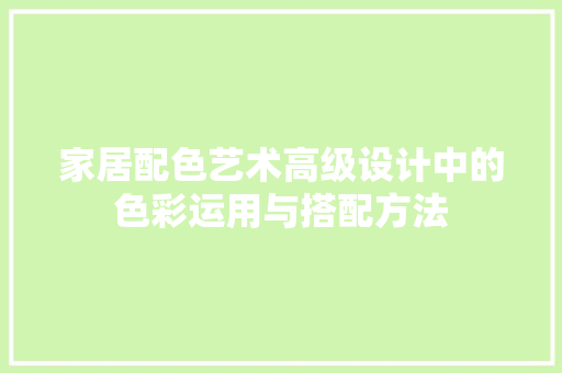 家居配色艺术高级设计中的色彩运用与搭配方法