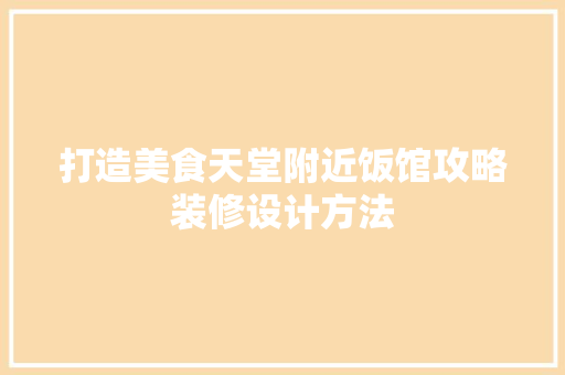 打造美食天堂附近饭馆攻略装修设计方法