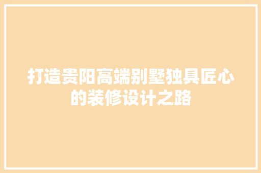打造贵阳高端别墅独具匠心的装修设计之路