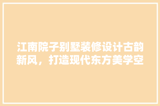 江南院子别墅装修设计古韵新风，打造现代东方美学空间 滑动门