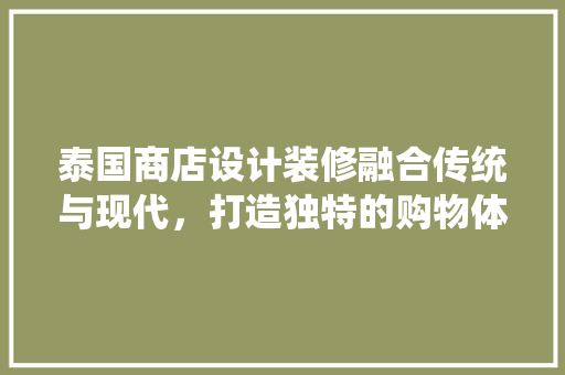 泰国商店设计装修融合传统与现代，打造独特的购物体验 折叠门