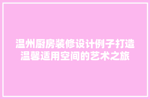 温州厨房装修设计例子打造温馨适用空间的艺术之旅 实木门
