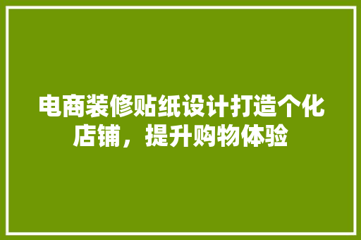 电商装修贴纸设计打造个化店铺，提升购物体验