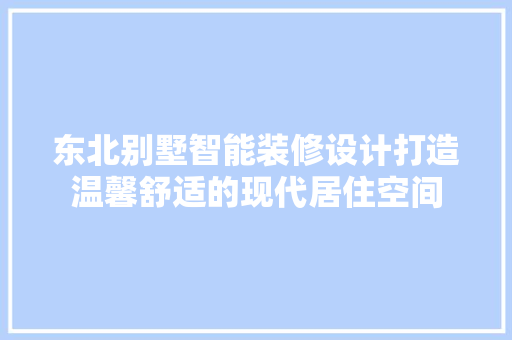 东北别墅智能装修设计打造温馨舒适的现代居住空间 复合门