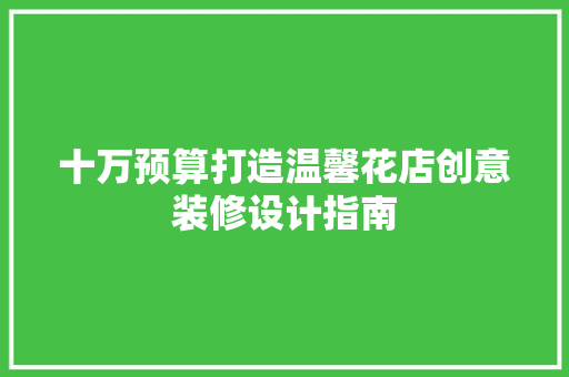 十万预算打造温馨花店创意装修设计指南 滑动门