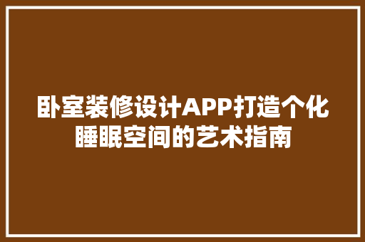 卧室装修设计APP打造个化睡眠空间的艺术指南