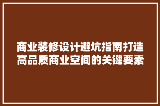 商业装修设计避坑指南打造高品质商业空间的关键要素