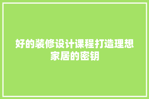 好的装修设计课程打造理想家居的密钥
