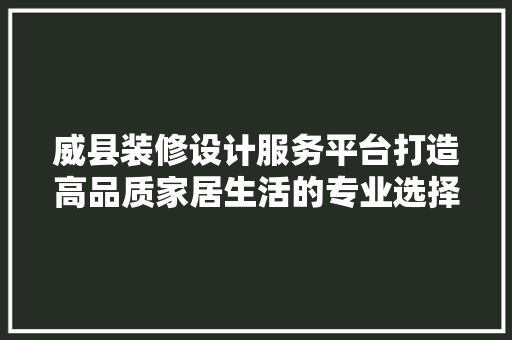 威县装修设计服务平台打造高品质家居生活的专业选择 复合门