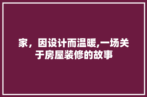 家，因设计而温暖,一场关于房屋装修的故事