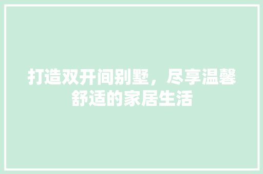 打造双开间别墅，尽享温馨舒适的家居生活