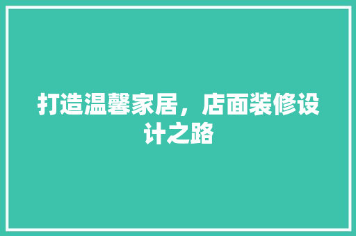 打造温馨家居，店面装修设计之路