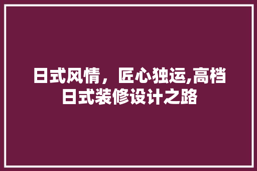 日式风情，匠心独运,高档日式装修设计之路