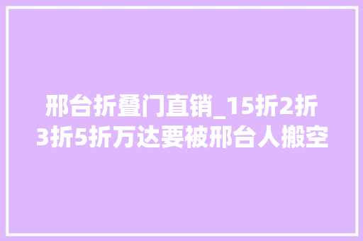邢台折叠门直销_15折2折3折5折万达要被邢台人搬空了