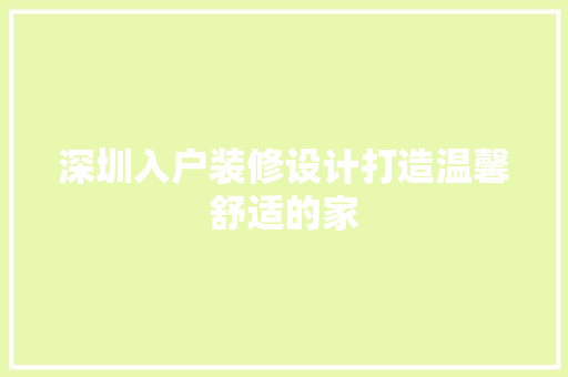 深圳入户装修设计打造温馨舒适的家