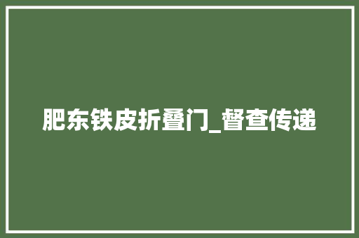 肥东铁皮折叠门_督查传递