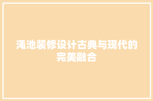 渑池装修设计古典与现代的完美融合