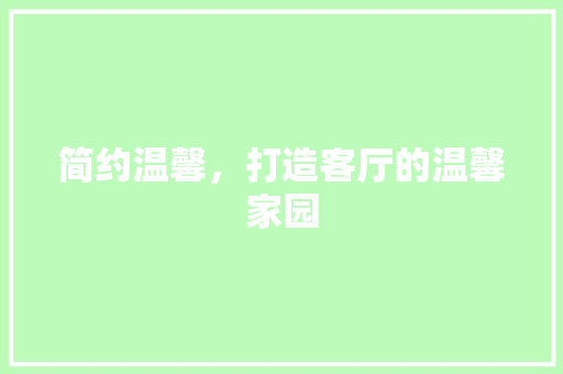 简约温馨，打造客厅的温馨家园