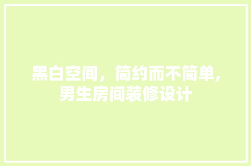黑白空间，简约而不简单,男生房间装修设计