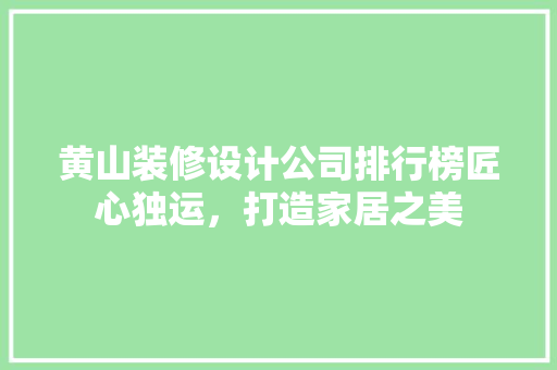 黄山装修设计公司排行榜匠心独运，打造家居之美 玻璃门