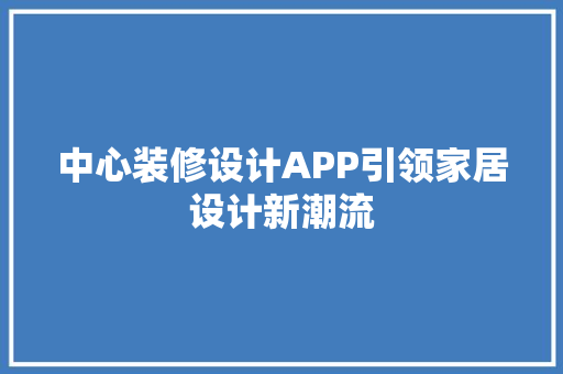 中心装修设计APP引领家居设计新潮流