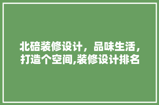 北碚装修设计，品味生活，打造个空间,装修设计排名背后的秘密