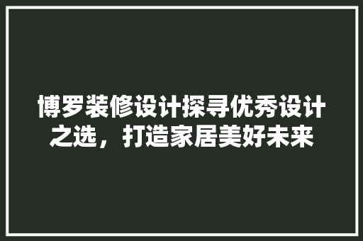 博罗装修设计探寻优秀设计之选，打造家居美好未来