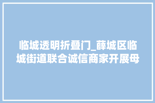 临城透明折叠门_薛城区临城街道联合诚信商家开展母亲节手工花制作活动