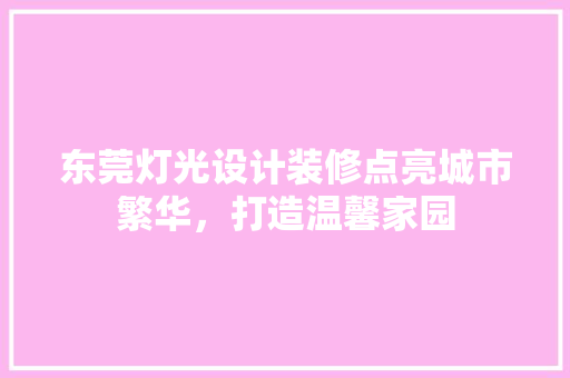 东莞灯光设计装修点亮城市繁华，打造温馨家园