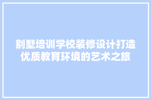 别墅培训学校装修设计打造优质教育环境的艺术之旅 玻璃门