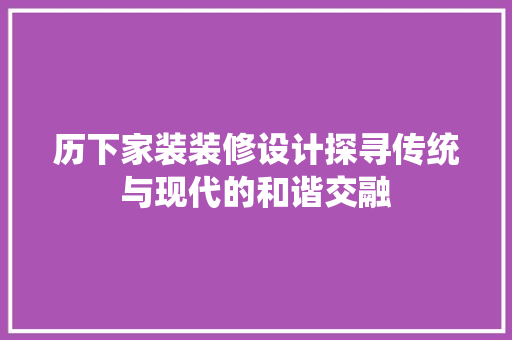 历下家装装修设计探寻传统与现代的和谐交融 实木门