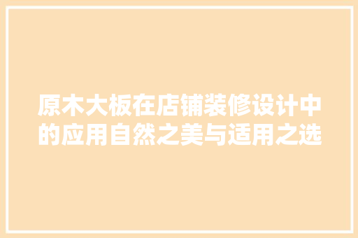原木大板在店铺装修设计中的应用自然之美与适用之选
