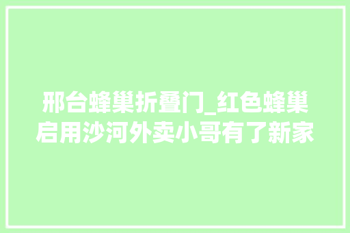 邢台蜂巢折叠门_红色蜂巢启用沙河外卖小哥有了新家 复合门