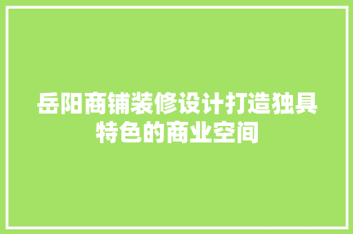 岳阳商铺装修设计打造独具特色的商业空间 实木门