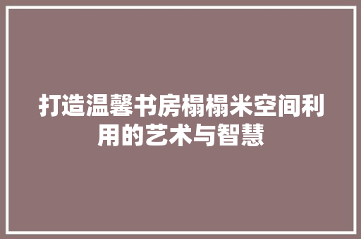 打造温馨书房榻榻米空间利用的艺术与智慧
