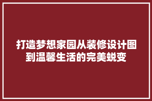 打造梦想家园从装修设计图到温馨生活的完美蜕变