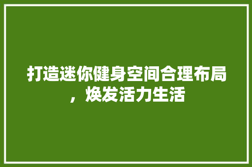 打造迷你健身空间合理布局，焕发活力生活