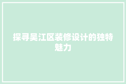 探寻吴江区装修设计的独特魅力