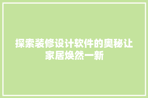 探索装修设计软件的奥秘让家居焕然一新