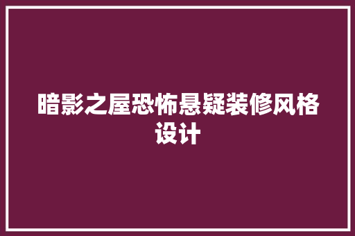 暗影之屋恐怖悬疑装修风格设计