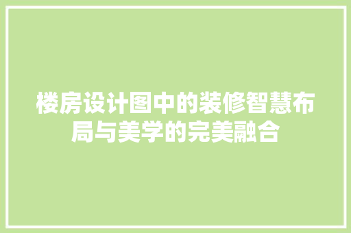 楼房设计图中的装修智慧布局与美学的完美融合