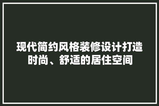 现代简约风格装修设计打造时尚、舒适的居住空间