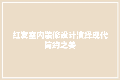 红发室内装修设计演绎现代简约之美