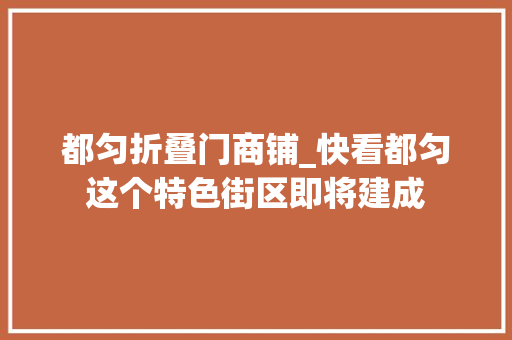 都匀折叠门商铺_快看都匀这个特色街区即将建成 滑动门