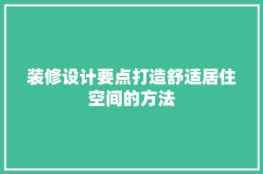 装修设计要点打造舒适居住空间的方法