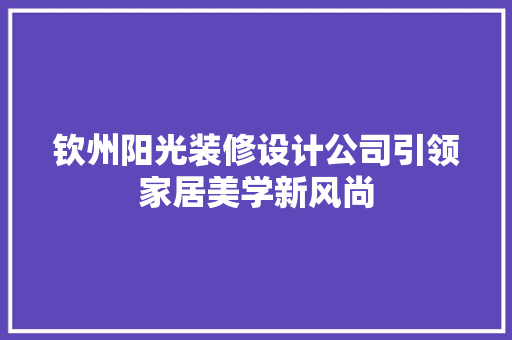 钦州阳光装修设计公司引领家居美学新风尚